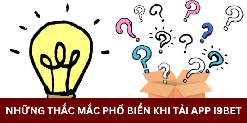 Những thắc mắc phổ biến khi tải app i9bet