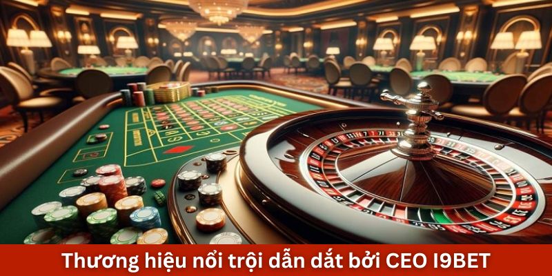 Thương hiệu nổi trội dẫn dắt bởi CEO I9BET